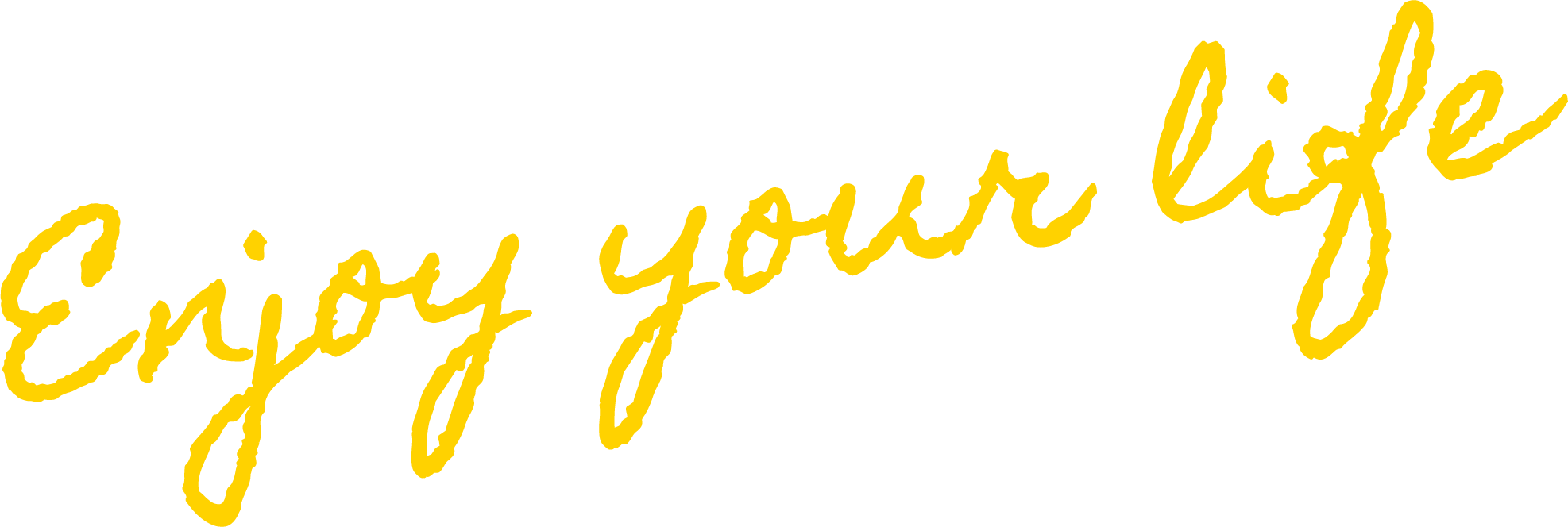enjoy your life